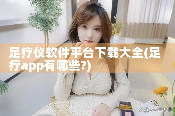 足疗仪软件平台下载大全